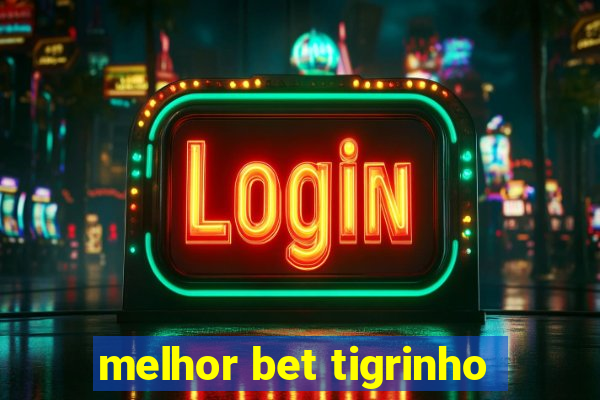 melhor bet tigrinho